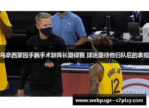 乌奈西蒙因手腕手术缺阵长期停赛 球迷期待他归队后的表现 乌奈西蒙因手腕手术缺阵长期停赛 球迷期待他归队后的表现