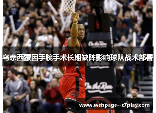 乌奈西蒙因手腕手术长期缺阵影响球队战术部署