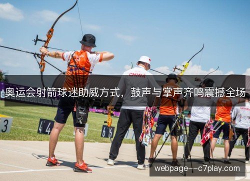 奥运会射箭球迷助威方式,鼓声与掌声齐鸣震撼全场 奥运会射箭球迷助威方式,鼓声与掌声齐鸣震撼全场